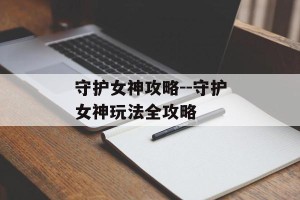 守护女神攻略--守护女神玩法全攻略