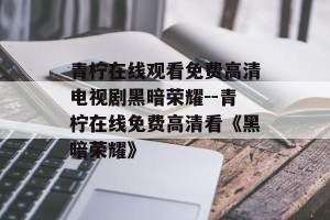 青柠在线观看免费高清电视剧黑暗荣耀--青柠在线免费高清看《黑暗荣耀》