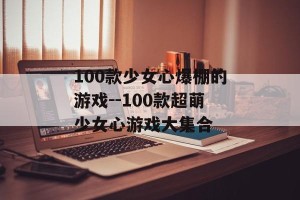 100款少女心爆棚的游戏--100款超萌少女心游戏大集合