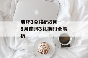 崩坏3兑换码8月--8月崩坏3兑换码全解析