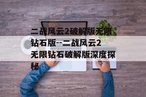 二战风云2破解版无限钻石版--二战风云2无限钻石破解版深度探秘