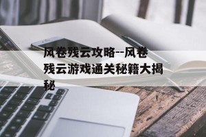 风卷残云攻略--风卷残云游戏通关秘籍大揭秘