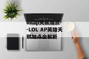 lolap天赋加点--LOL AP英雄天赋加点全解析