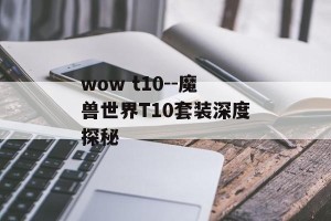 wow t10--魔兽世界T10套装深度探秘