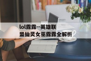 lol露露--英雄联盟仙灵女巫露露全解析