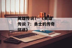 英雄传说7--《英雄传说 7：勇士的传奇征途》