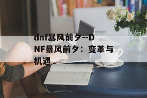 dnf暴风前夕--DNF暴风前夕：变革与机遇
