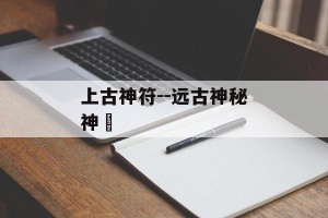 上古神符--远古神秘神箓