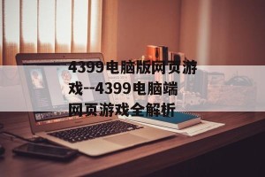 4399电脑版网页游戏--4399电脑端网页游戏全解析