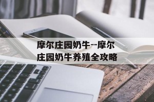 摩尔庄园奶牛--摩尔庄园奶牛养殖全攻略