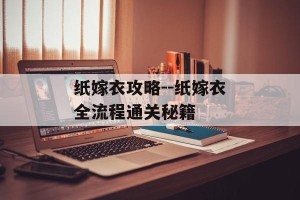 纸嫁衣攻略--纸嫁衣全流程通关秘籍