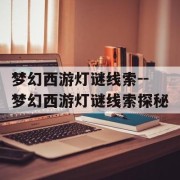 梦幻西游灯谜线索--梦幻西游灯谜线索探秘