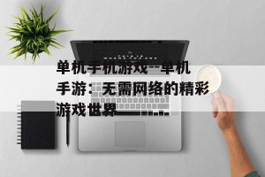 单机手机游戏--单机手游：无需网络的精彩游戏世界