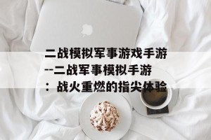 二战模拟军事游戏手游--二战军事模拟手游：战火重燃的指尖体验