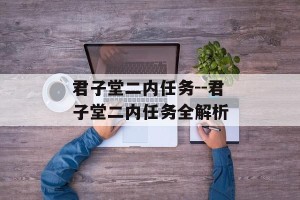 君子堂二内任务--君子堂二内任务全解析
