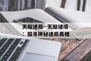 天璇迷局--天璇谜境：探寻神秘迷局真相