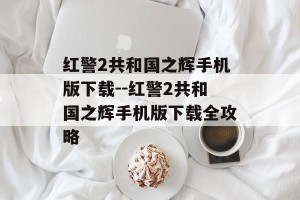 红警2共和国之辉手机版下载--红警2共和国之辉手机版下载全攻略
