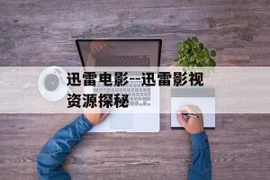 迅雷电影--迅雷影视资源探秘