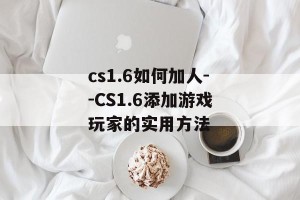 cs1.6如何加人--CS1.6添加游戏玩家的实用方法