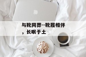 与靴同葬--靴履相伴，长眠于土