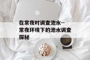 在常夜时调查池水--常夜环境下的池水调查探秘