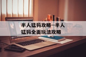 半人猛犸攻略--半人猛犸全面玩法攻略