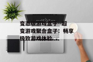 变态版游戏盒子--超变游戏聚合盒子：畅享极致游戏体验