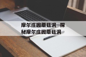 摩尔庄园蘑菇洞--探秘摩尔庄园蘑菇洞