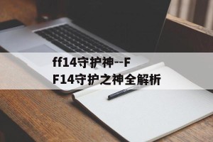 ff14守护神--FF14守护之神全解析