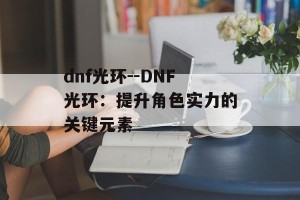 dnf光环--DNF光环：提升角色实力的关键元素