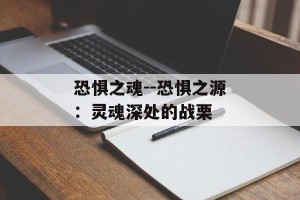 恐惧之魂--恐惧之源：灵魂深处的战栗
