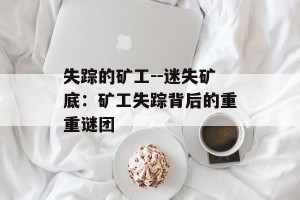 失踪的矿工--迷失矿底：矿工失踪背后的重重谜团