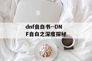 dnf自白书--DNF自白之深度探秘