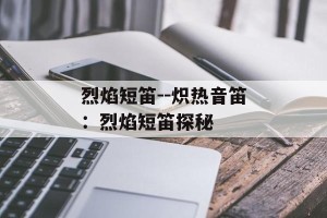 烈焰短笛--炽热音笛：烈焰短笛探秘