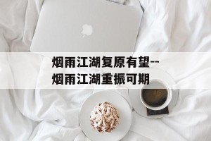 烟雨江湖复原有望--烟雨江湖重振可期
