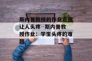 斯内普教授的作业总是让人头疼--斯内普教授作业：学生头疼的难题