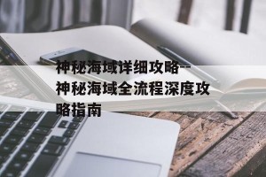 神秘海域详细攻略--神秘海域全流程深度攻略指南