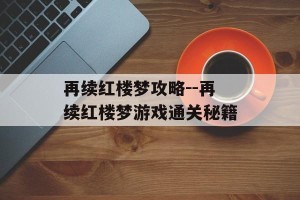 再续红楼梦攻略--再续红楼梦游戏通关秘籍