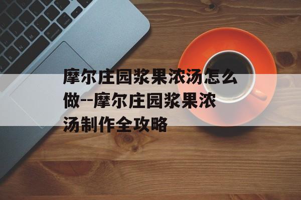 摩尔庄园浆果浓汤怎么做--摩尔庄园浆果浓汤制作全攻略