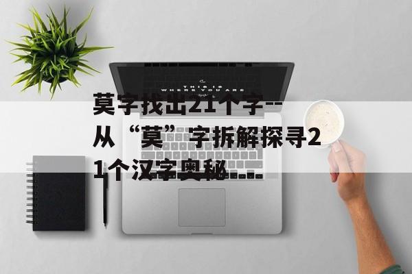 莫字找出21个字--从“莫”字拆解探寻21个汉字奥秘