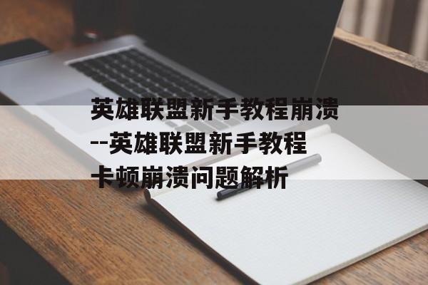 英雄联盟新手教程崩溃--英雄联盟新手教程卡顿崩溃问题解析 英雄联盟新手教程崩溃--英雄联盟新手教程卡顿崩溃问题解析