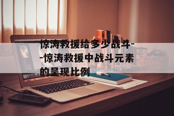 惊涛救援给多少战斗--惊涛救援中战斗元素的呈现比例
