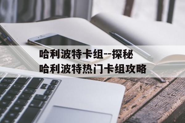 哈利波特卡组--探秘哈利波特热门卡组攻略 哈利波特卡组--探秘哈利波特热门卡组攻略