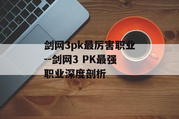 剑网3pk最厉害职业--剑网3 PK最强职业深度剖析