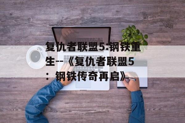 复仇者联盟5:钢铁重生--《复仇者联盟5：钢铁传奇再启》