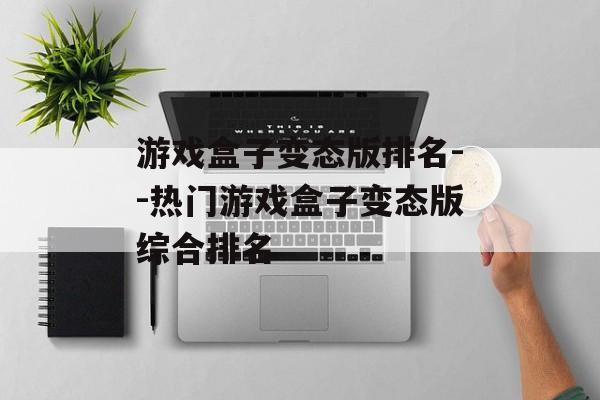 游戏盒子变态版排名--热门游戏盒子变态版综合排名 游戏盒子变态版排名--热门游戏盒子变态版综合排名