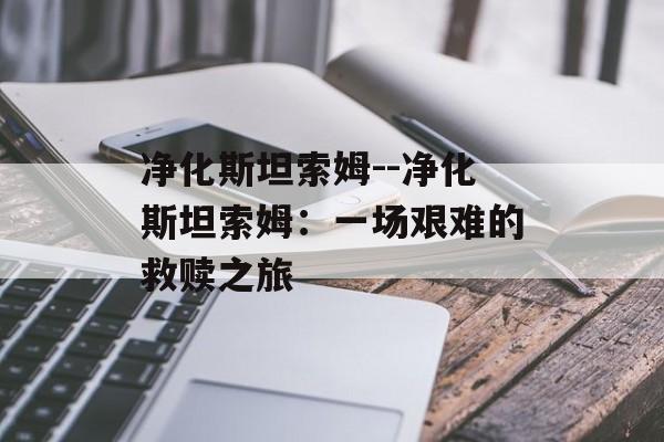 净化斯坦索姆--净化斯坦索姆:一场艰难的救赎之旅 净化斯坦索姆--净化斯坦索姆:一场艰难的救赎之旅