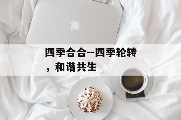 四季合合--四季轮转，和谐共生