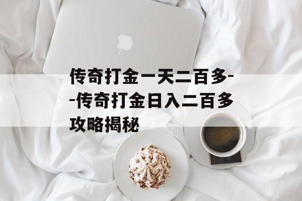 传奇打金一天二百多--传奇打金日入二百多攻略揭秘