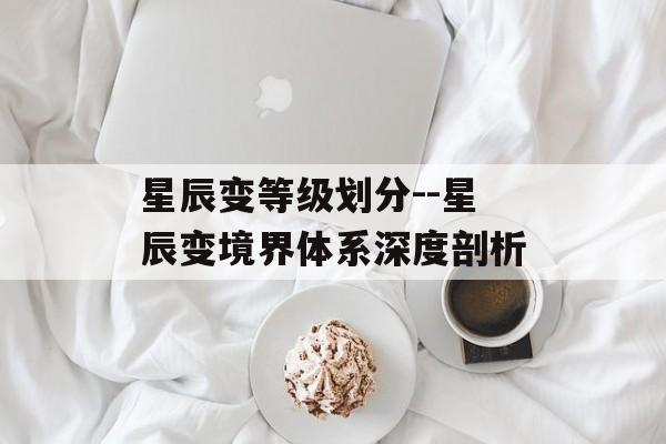 星辰变等级划分--星辰变境界体系深度剖析